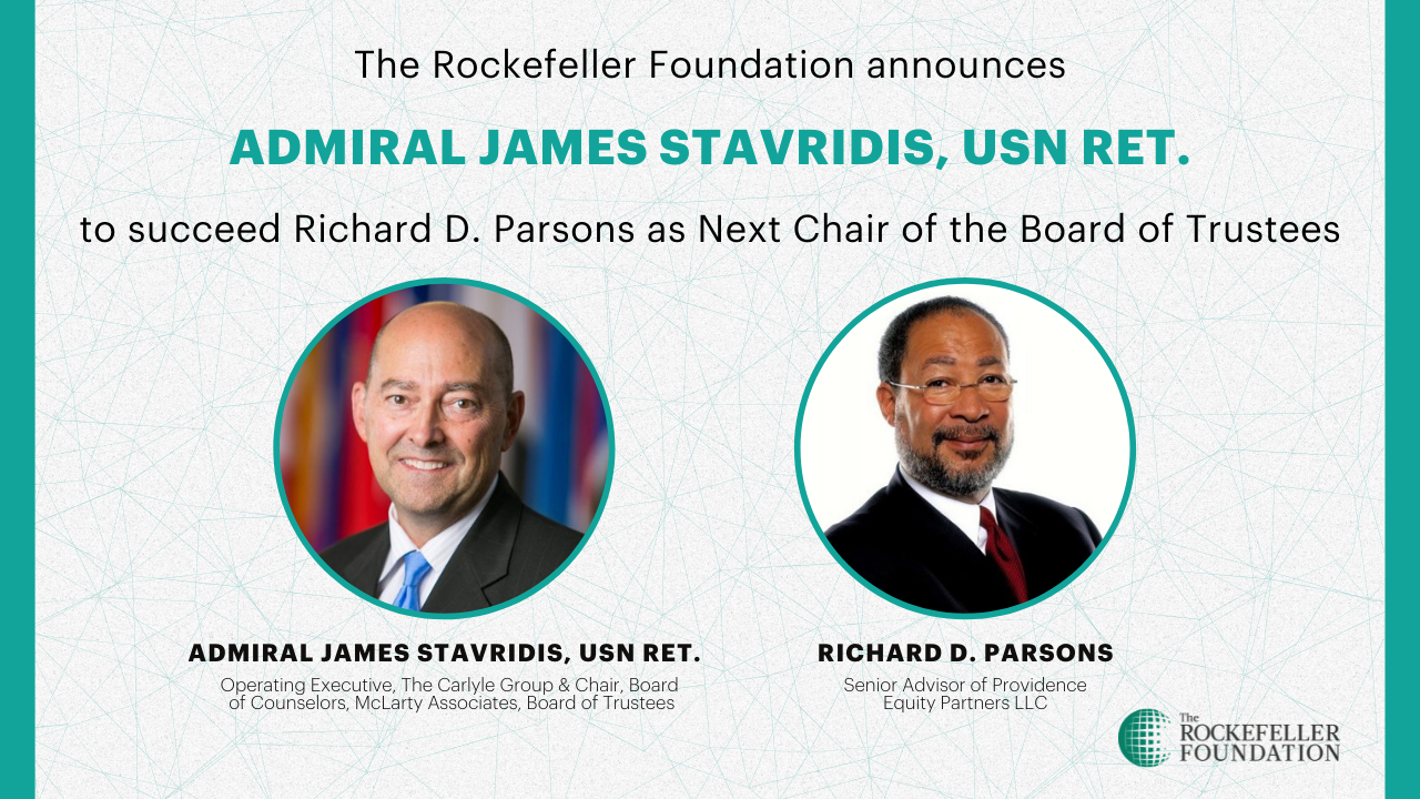 The Rockefeller Foundation Announces Admiral James G. Stavridis, USN ret.,  to Succeed American Business Executive Richard D. Parsons as Next Chair of  Board of Trustees