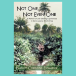 Image is of the book cover for Not One, Not Even One: A Memoir of Life-Altering Experiences in Sierra Leone, West Africa.