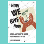 Image is of the book cover for How We Give Now: A Philanthropic Guide for the Rest of Us.